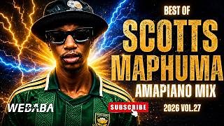 SCOTTS MAPHUMA BEST OF AMAPIANO MIX 2026 VOL27 | Dj Webaba