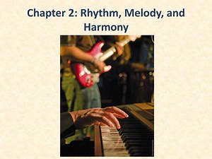 Chapter 2: Rhythm, Melody, and Harmony - SlideServe