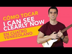 Cómo tocar I CAN SEE CLEARLY NOW, tutorial de CUATRO VENEZOLANO básico