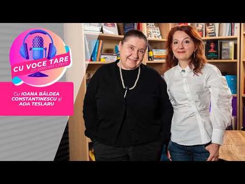 #CuVoceTare I Ioana Bâldea Constantinescu în dialog cu Ada Teslaru