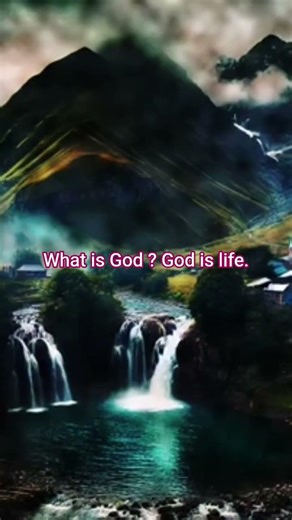 What is God ? God is life.