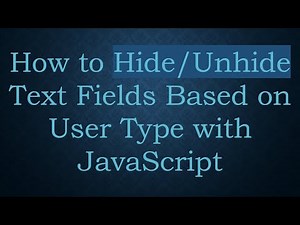 How to Hide/Unhide Text Fields Based on User Type with JavaScript