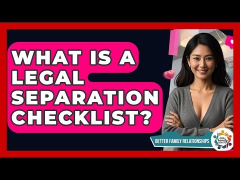 What Is A Legal Separation Checklist? - Better Family Relationships