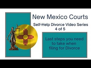 NM Courts - Self Help Divorce Video Series Part 4 of 5 - Last Steps To Take When Filing for Divorce