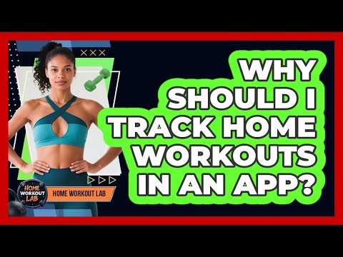 Why Should I Track Home Workouts In An App?