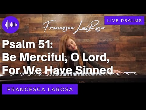 Psalm 51 - Be Merciful, O Lord, For We Have Sinned - Francesca LaRosa (LIVE)
