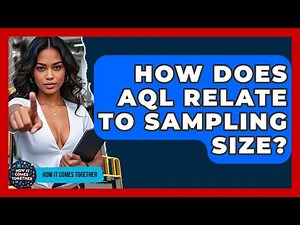 How Does AQL Relate To Sampling Size? - How It Comes Together