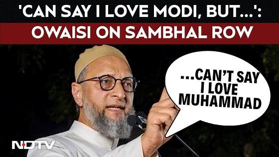 I Love Muhammad | Can Say I Love Modi But Not I Love Muhammad In India: Owaisi On Sambhal Mosque Row