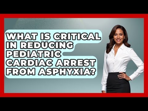 What Is Critical In Reducing Pediatric Cardiac Arrest From Asphyxia? - First Response Medicine
