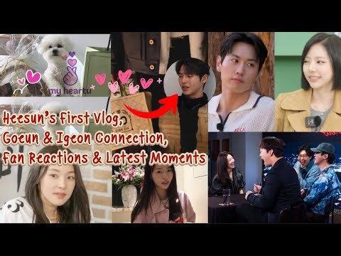 Heesun’s First Vlog, Goeun & Igeon Connection, Fan Reactions & Latest Moments