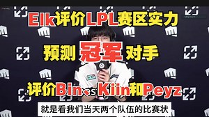 Elk评价LPL赛区势力，预测冠军对手。评价Bin、Kiin和Peyz