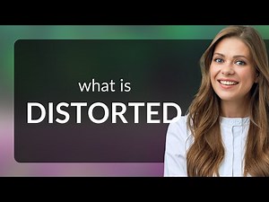 Distorted | what is DISTORTED definition