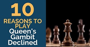 10 Reasons to Play Queen’s Gambit Declined