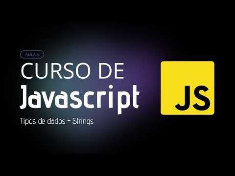 Lógica de Programação com JavaScript: Aula 5 - Tipos de Dados (Strings)