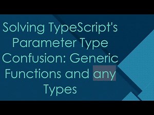Solving TypeScript's Parameter Type Confusion: Generic Functions and any Types