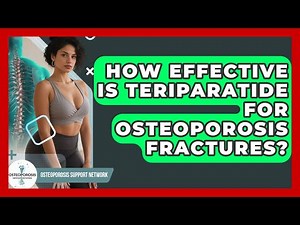 How Effective Is Teriparatide For Osteoporosis Fractures? - Osteoporosis Support Network