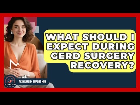 What Should I Expect During GERD Surgery Recovery? - Acid Reflux Support Hub