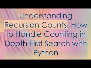 Understanding Recursion Counts: How to Handle Counting in Depth-First Search with Python
