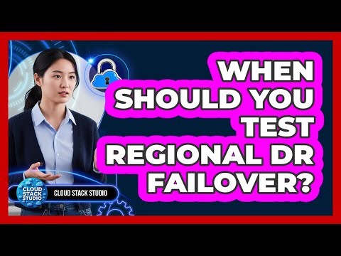 When Should You Test Regional DR Failover?