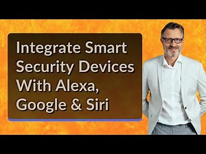 Integrate Smart Security Devices With Alexa, Google & Siri