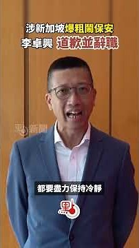 涉新加坡爆粗鬧保安 中學校長李卓興道歉並辭職