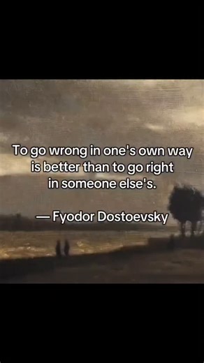 IOS on Instagram: "Individuality often becomes clearest when a person chooses a path that others might reject. Dostoevsky’s idea emphasizes that authenticity carries a value no external approval can ever replace. When someone “goes wrong in their own way,” they might make mistakes, but those mistakes belong to them—they grow from them, understand themselves through them, and gradually shape a life that reflects their own inner compass. In contrast, following the “right” path defined by someone e