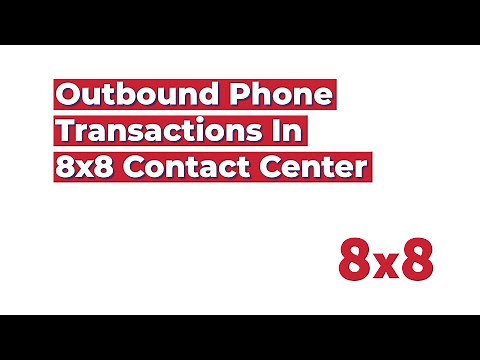 Outbound Phone Transactions in 8x8 Contact Center