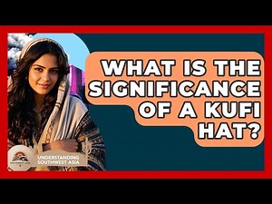 What Is The Significance Of A Kufi Hat? - Understanding Southwest Asia