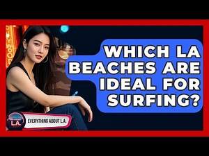 Which LA Beaches Are Ideal For Surfing? - Everything About LA