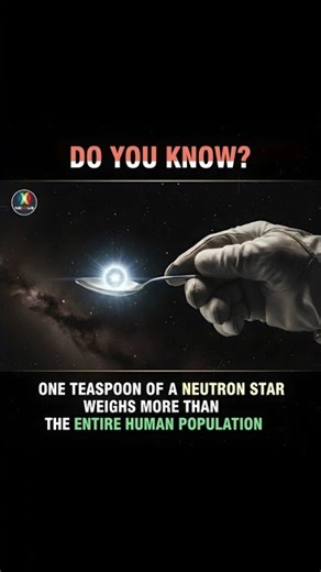 ONE TEASPOON OF A NEUTRON STAR WEIGHS MORE THAN THE ENTIRE HUMAN POPULATION