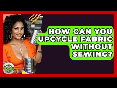 How Can You Upcycle Fabric Without Sewing? - The Upcycle Lab