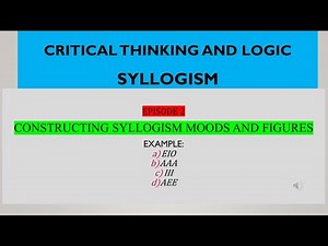 Critical Thinking and Logic Constructing Syllogism Moods and Figures Episode 2