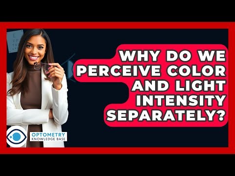 Why Do We Perceive Color And Light Intensity Separately? - Optometry Knowledge Base