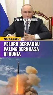 NUKLEAR | Rusia Tunjuk Taring, Pamer Peluru Berpandu ‘Satan II’