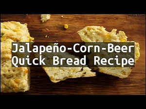 Recipe Jalapeño-Corn-Beer Quick Bread Recipe