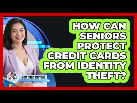 How Can Seniors Protect Credit Cards From Identity Theft? - Senior Credit Solutions