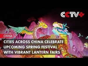 Cities across China Celebrate Upcoming Spring Festival with Vibrant Lantern Fairs