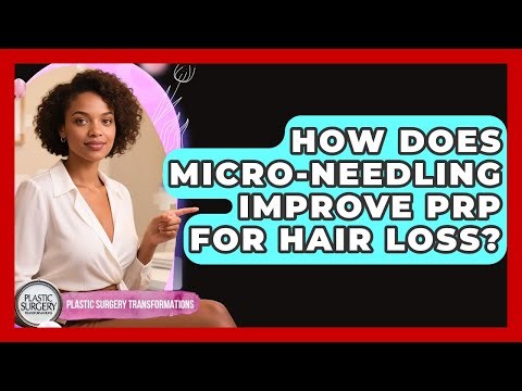 How Does Micro-needling Improve PRP For Hair Loss? - Plastic Surgery Transformations