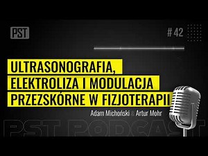 Ultrasonografia, elektroliza i modulacja przezskórne w fizjoterapii. Adam Michoński | PST Podcast 42