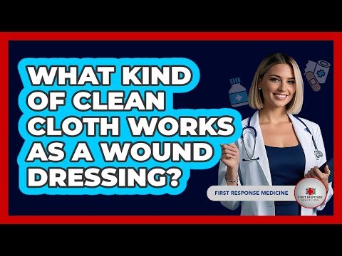 What Kind Of Clean Cloth Works As A Wound Dressing?