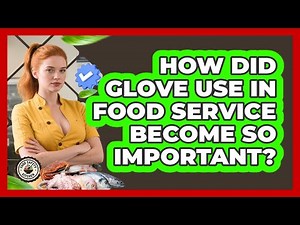 How Did Glove Use In Food Service Become So Important? - Food Safety Kitchen