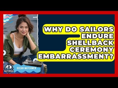 Why Do Sailors Endure Shellback Ceremony Embarrassment? - Ocean Watchmen