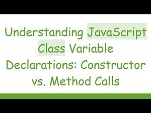 Understanding JavaScript Class Variable Declarations: Constructor vs. Method Calls