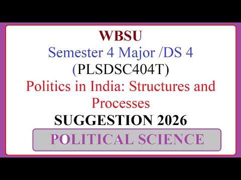 WBSU Semester 4 Major /DS 4 (PLSDSC404T) Politics in India: Structures and Processes SUGGESTION 2026