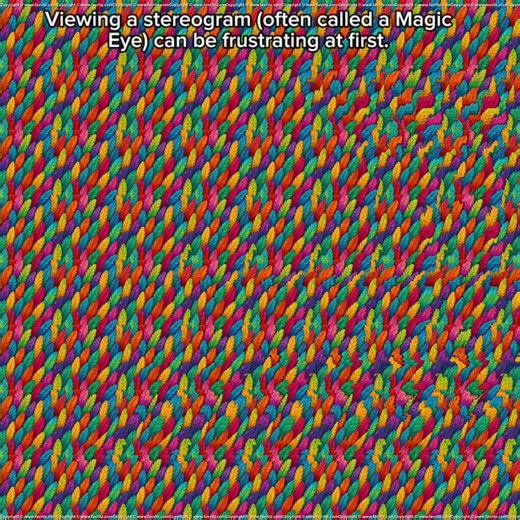 Viewing a stereogram (often called a Magic Eye) can be frustrating at first. It requires you to override your natural instinct to focus on the surface of the image. Most stereograms use the