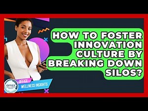 How To Foster Innovation Culture By Breaking Down Silos? - Office Wellness Insights