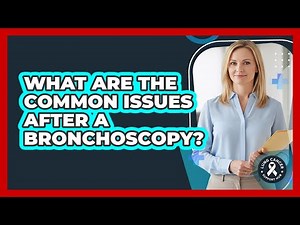 What Are the Common Issues After a Bronchoscopy?