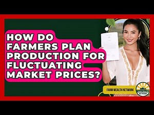 How Do Farmers Plan Production For Fluctuating Market Prices? - Farm Wealth Network