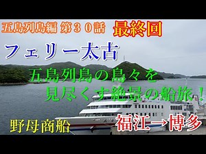 フェリー太古の帰路…五島列島の島々を堪能できる絶景の船旅【五島列島編 第３０話】