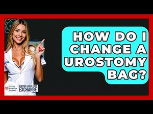 How Do I Change A Urostomy Bag? - Nursing Knowledge Exchange